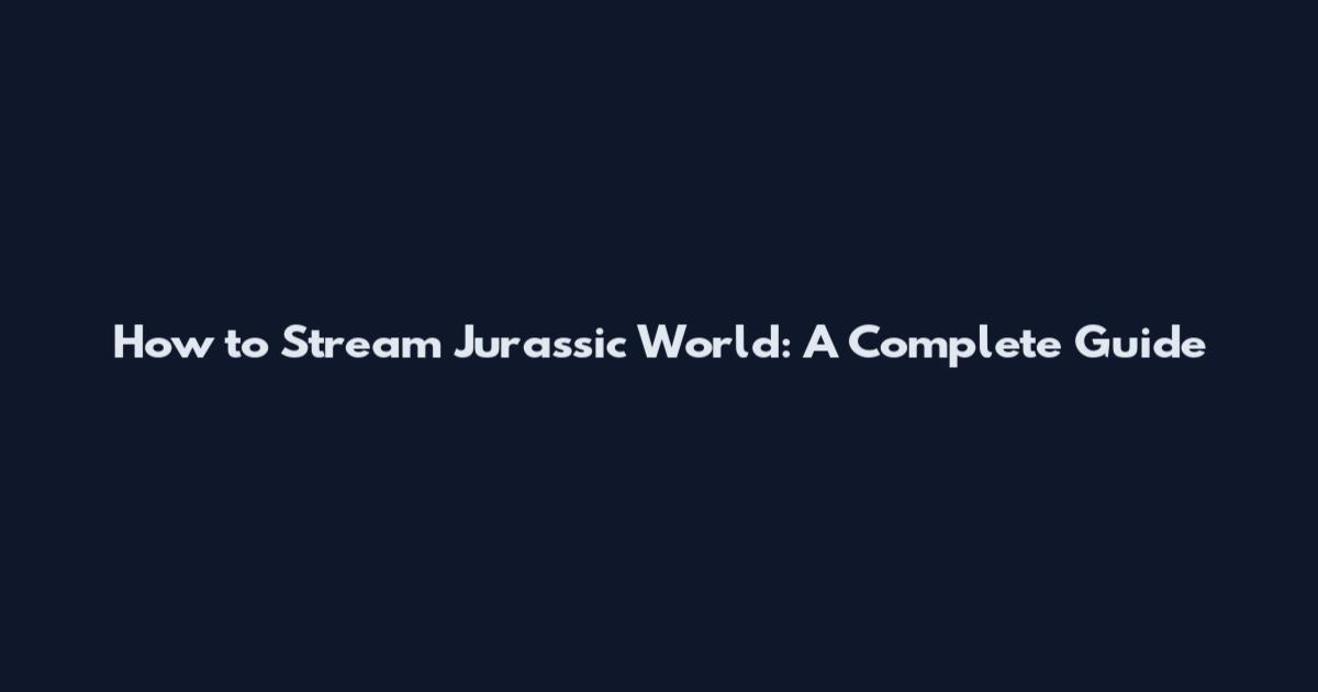 How to Stream Jurassic World: A Complete Guide