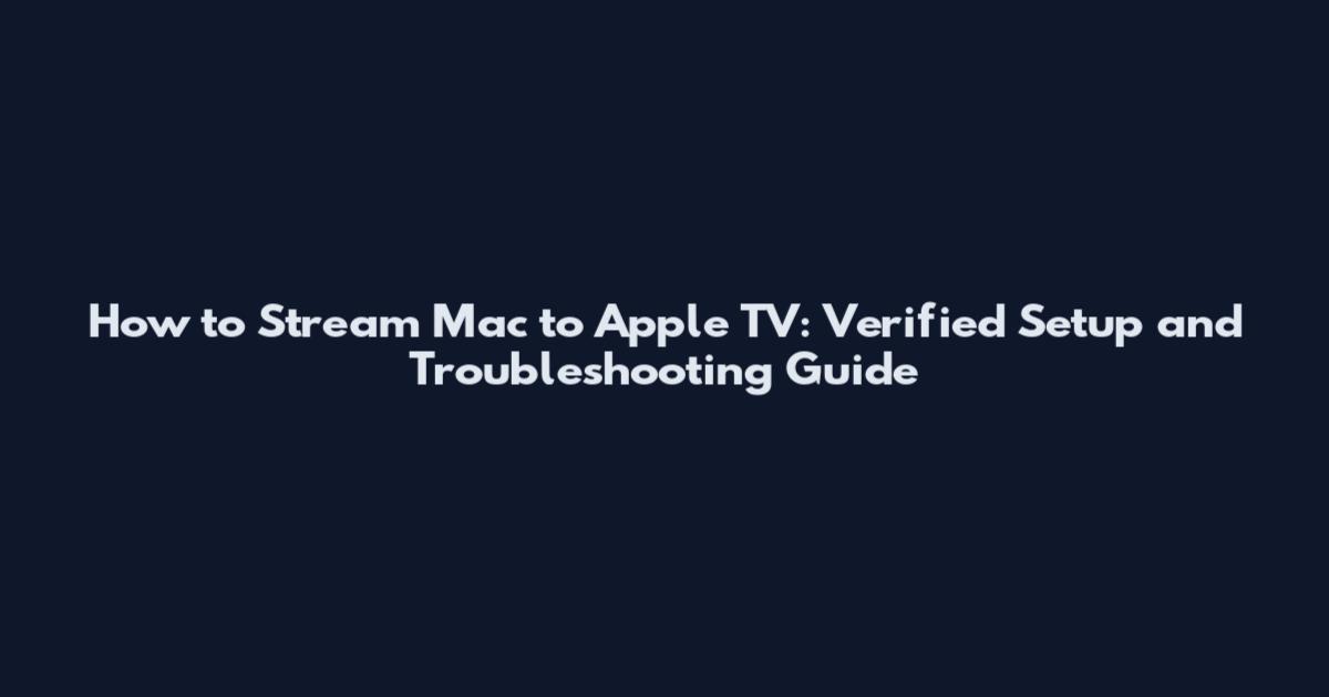 How to Stream Mac to Apple TV: Verified Setup and Troubleshooting Guide