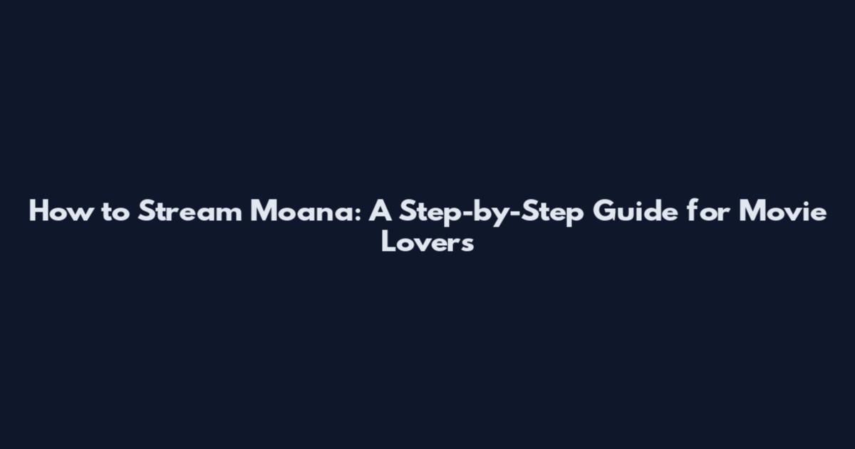 How to Stream Moana: A Step-by-Step Guide for Movie Lovers