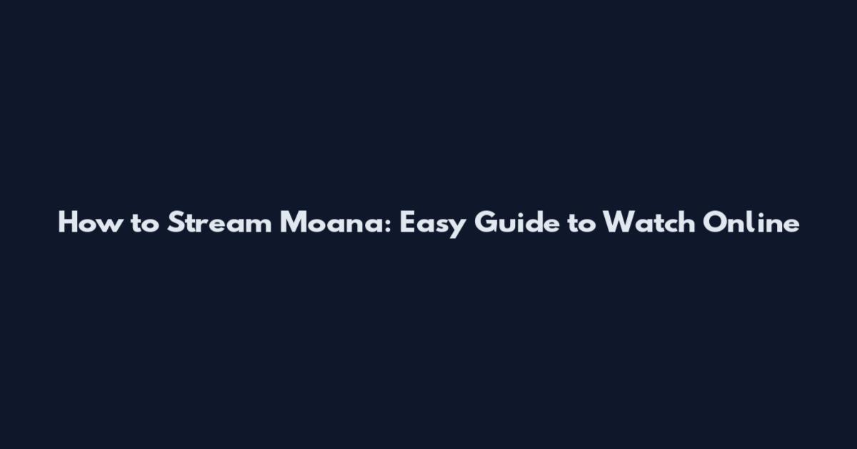 How to Stream Moana: Easy Guide to Watch Online
