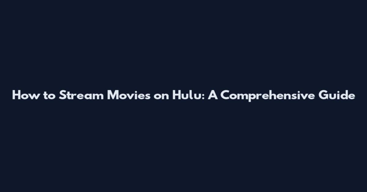 How to Stream Movies on Hulu: A Comprehensive Guide