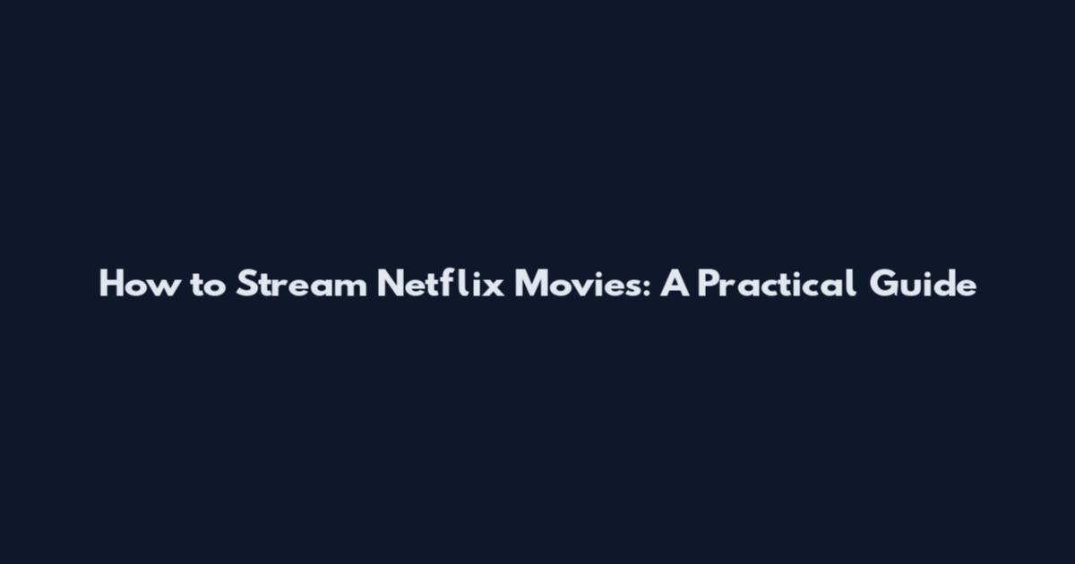 How to Stream Netflix Movies: A Practical Guide