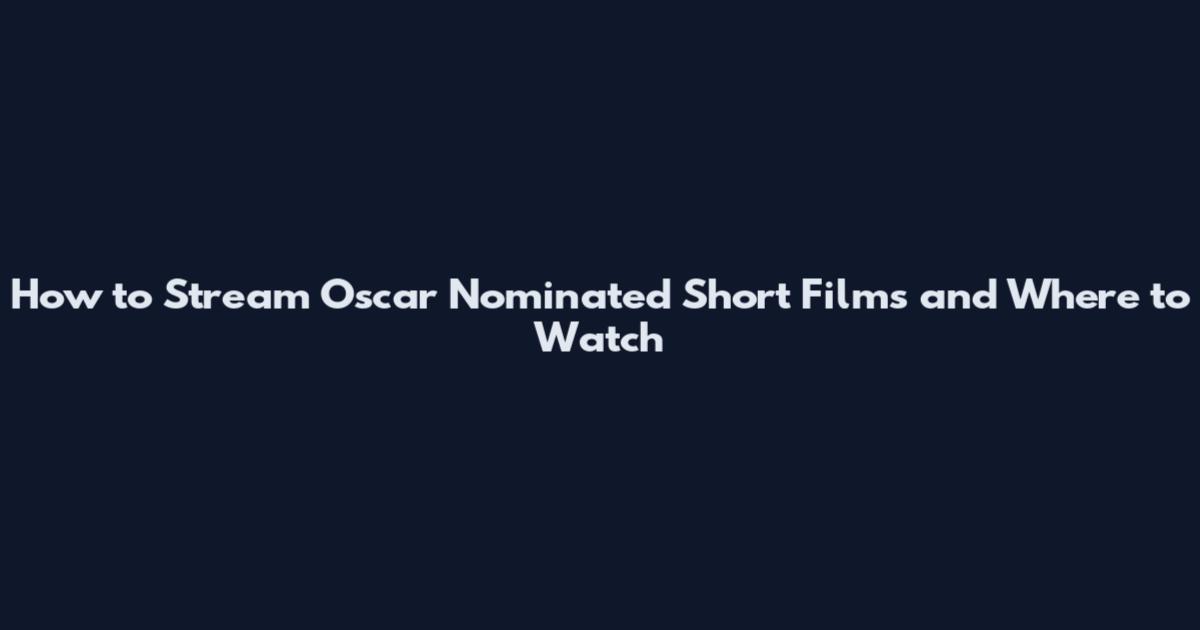 How to Stream Oscar Nominated Short Films and Where to Watch