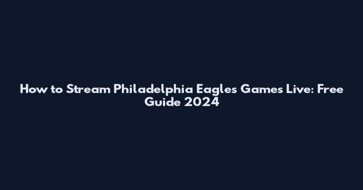 How to Stream Philadelphia Eagles Games Live: Free Guide 2024
