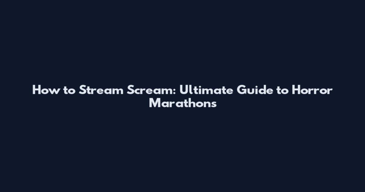 How to Stream Scream: Ultimate Guide to Horror Marathons