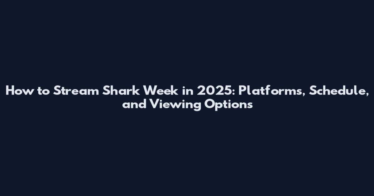 How to Stream Shark Week in 2025: Platforms, Schedule, and Viewing Options
