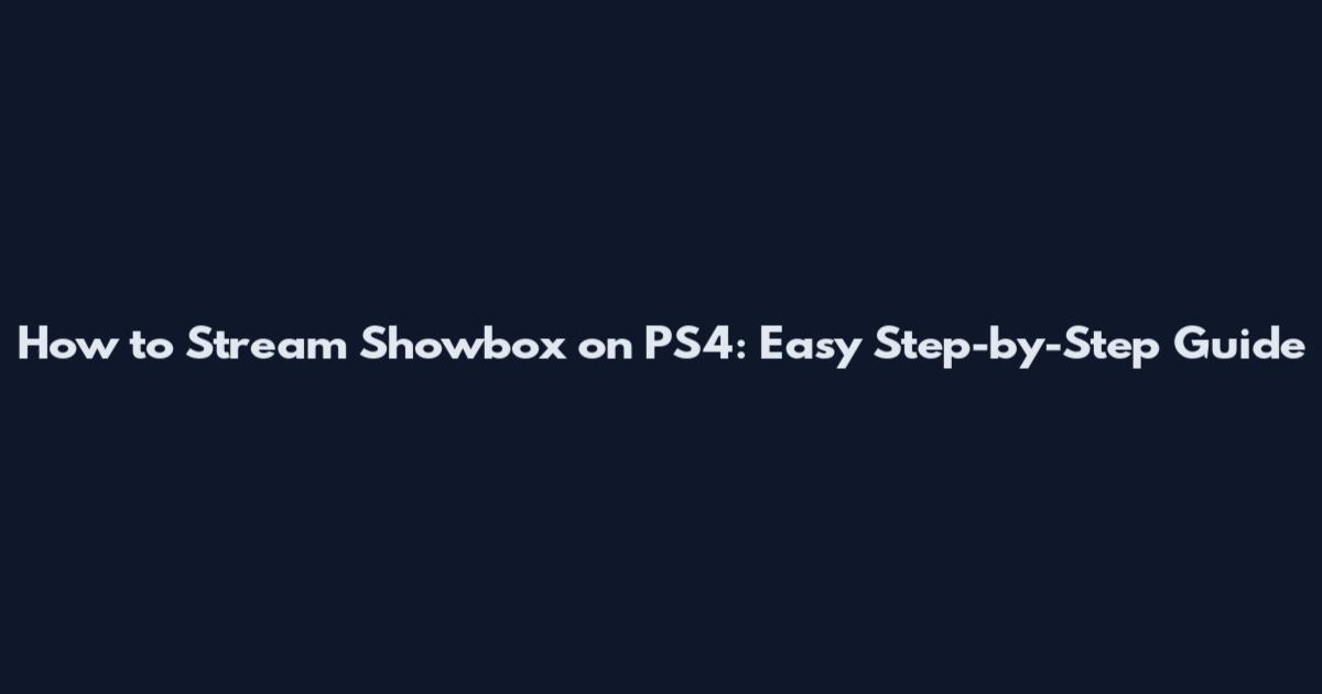 How to Stream Showbox on PS4: Easy Step-by-Step Guide