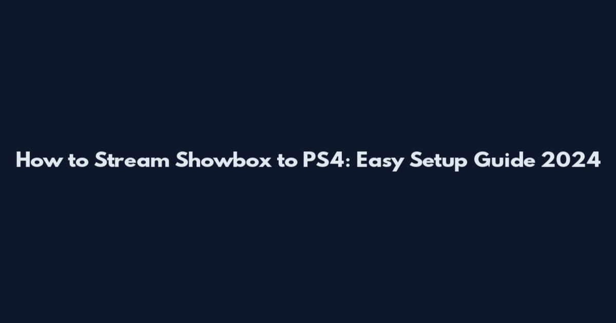 How to Stream Showbox to PS4: Easy Setup Guide 2024