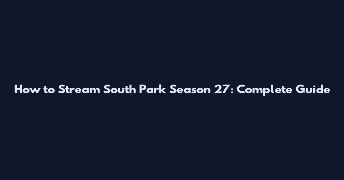 How to Stream South Park Season 27: Complete Guide