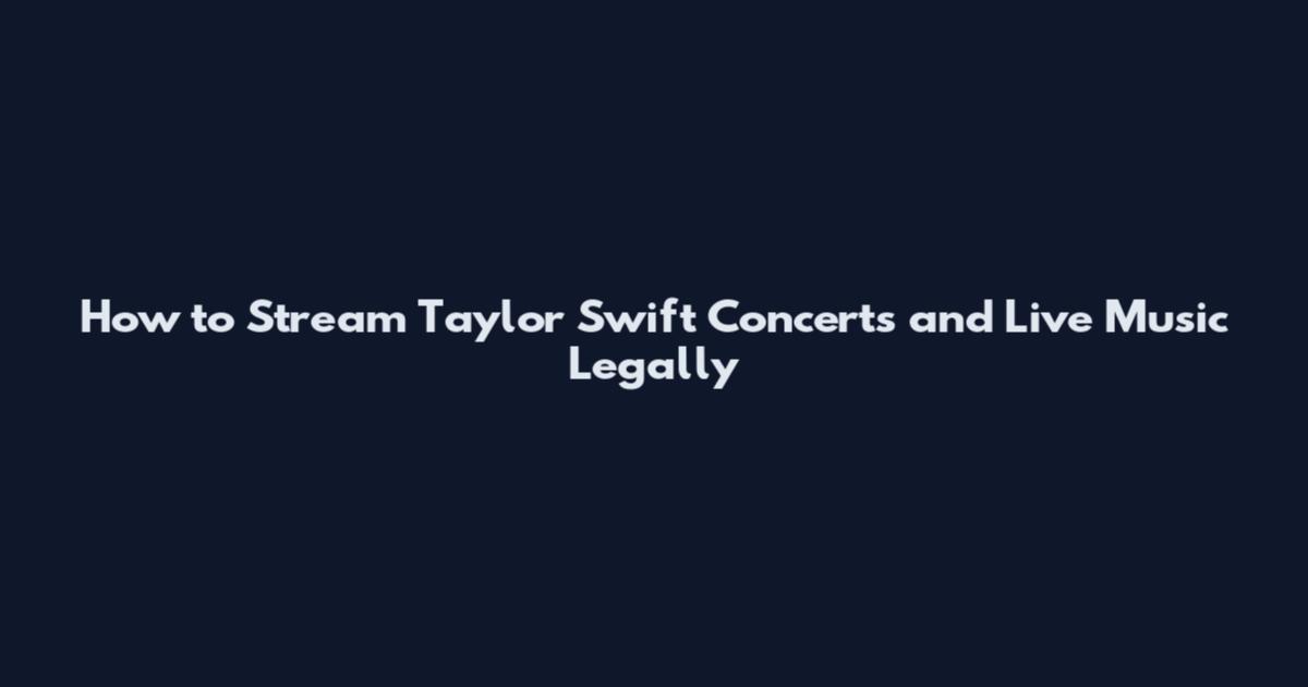 How to Stream Taylor Swift Concerts and Live Music Legally