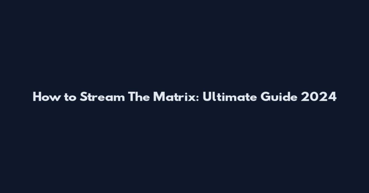 How to Stream The Matrix: Ultimate Guide 2024