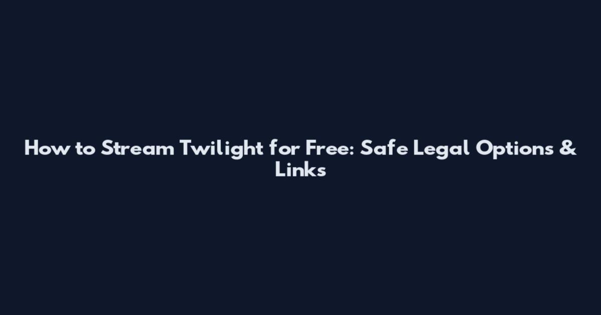 How to Stream Twilight for Free: Safe Legal Options & Links