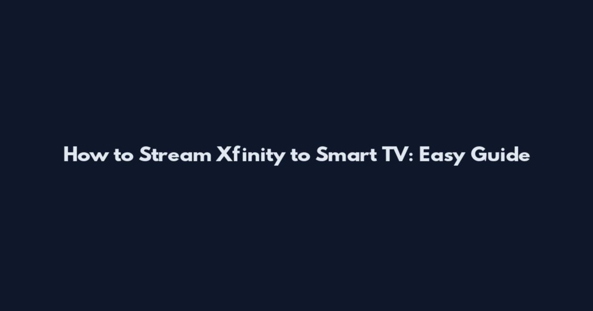 How to Stream Xfinity to Smart TV: Easy Guide