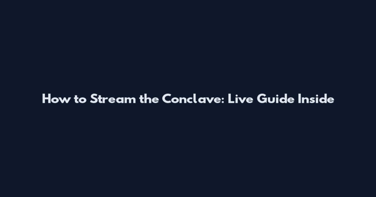 How to Stream the Conclave: Live Guide Inside