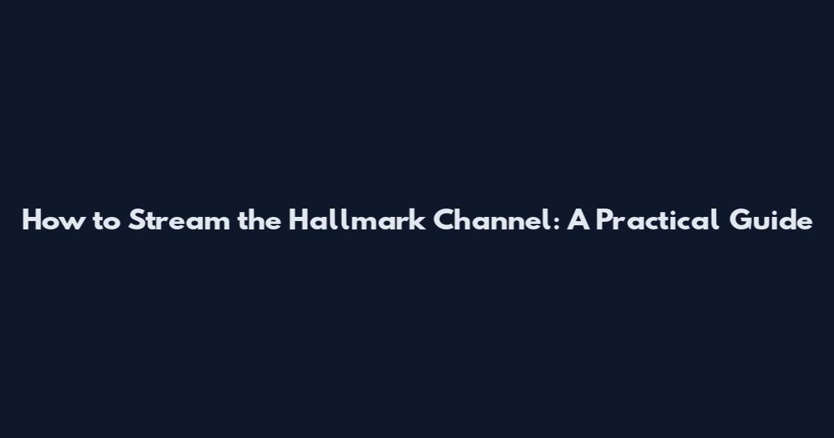 How to Stream the Hallmark Channel: A Practical Guide