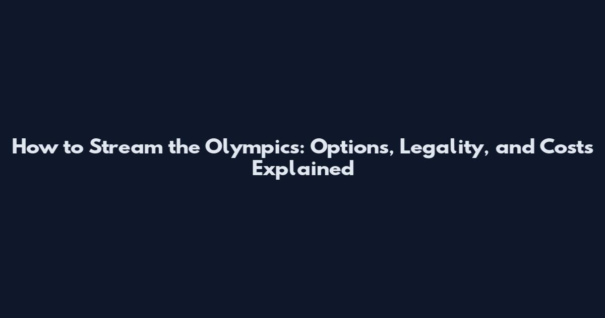 How to Stream the Olympics: Options, Legality, and Costs Explained