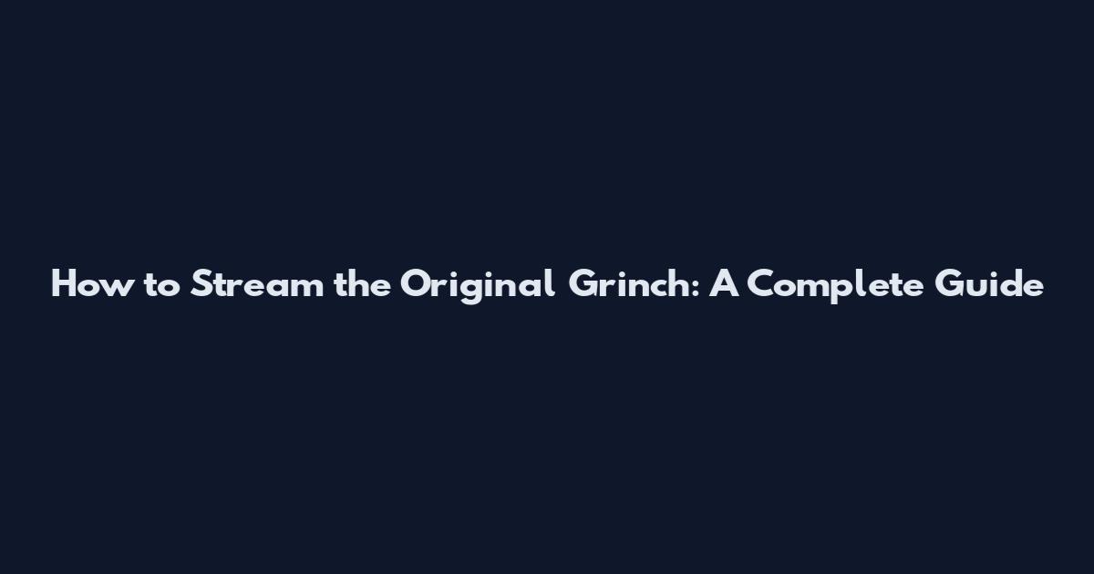How to Stream the Original Grinch: A Complete Guide