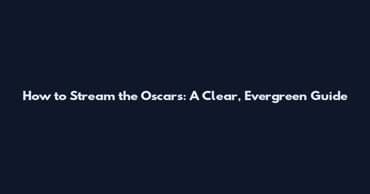 How to Stream the Oscars: A Clear, Evergreen Guide