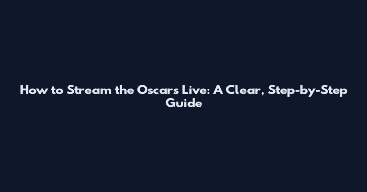 How to Stream the Oscars Live: A Clear, Step-by-Step Guide