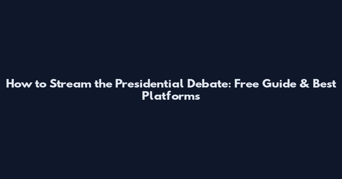 How to Stream the Presidential Debate: Free Guide & Best Platforms