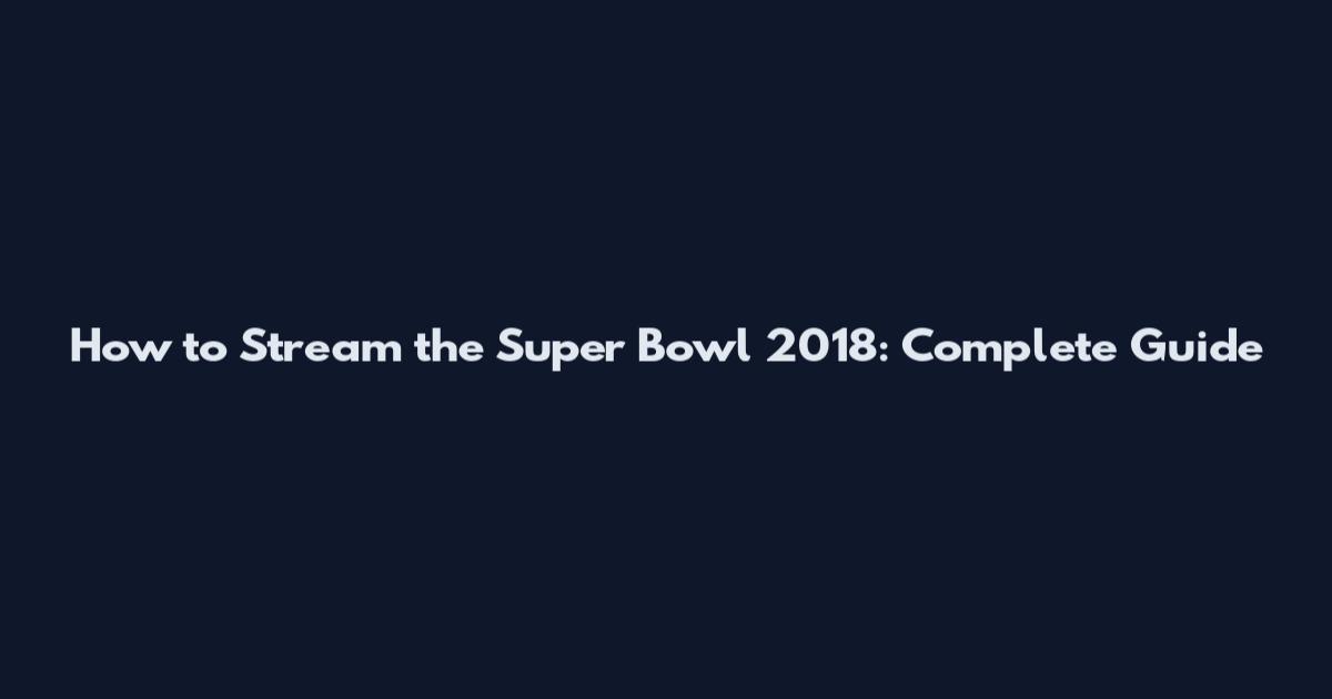 How to Stream the Super Bowl 2018: Complete Guide