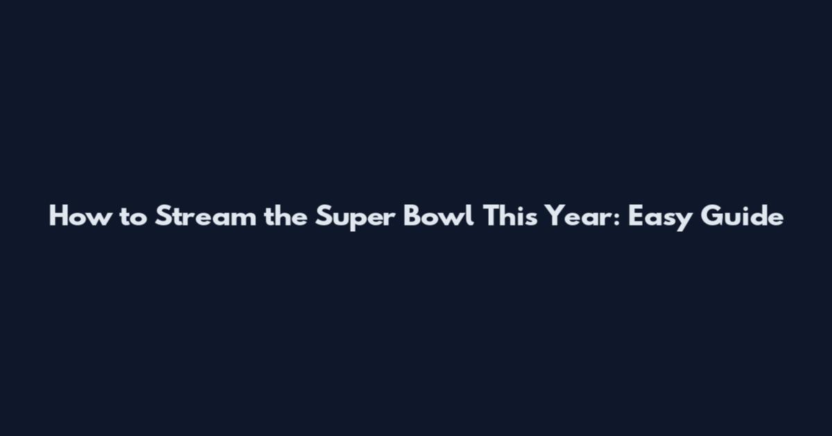 How to Stream the Super Bowl This Year: Easy Guide