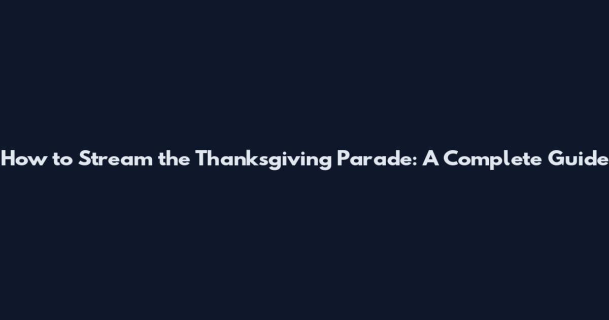 How to Stream the Thanksgiving Parade: A Complete Guide