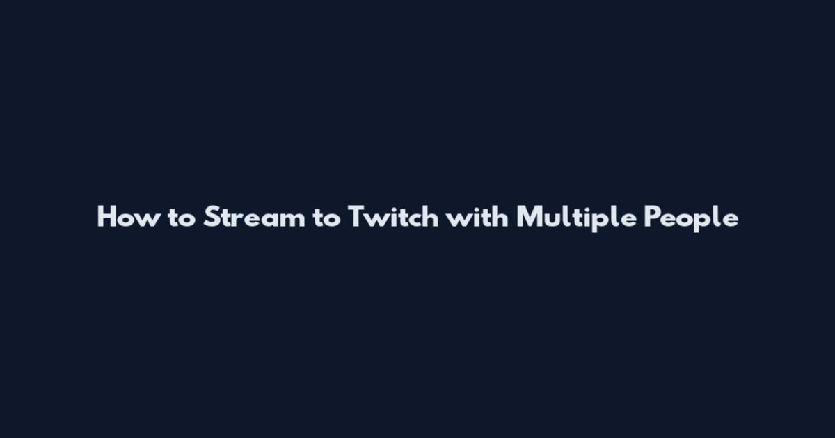 How to Stream to Twitch with Multiple People