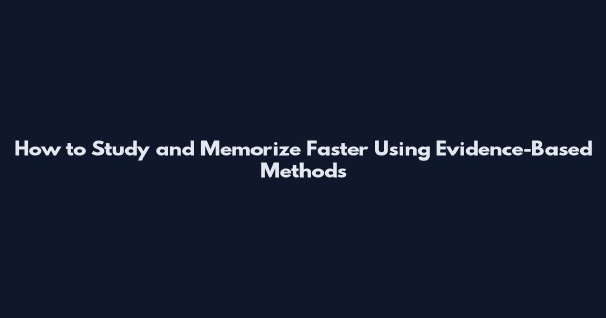 How to Study and Memorize Faster Using Evidence-Based Methods