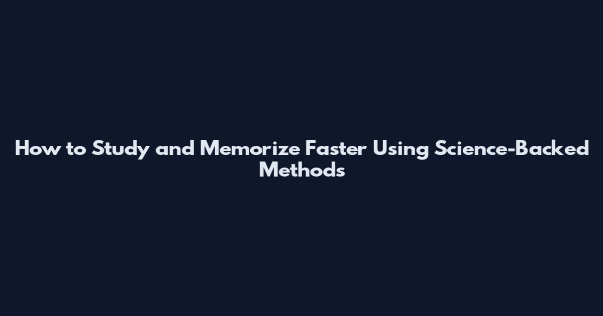 How to Study and Memorize Faster Using Science-Backed Methods