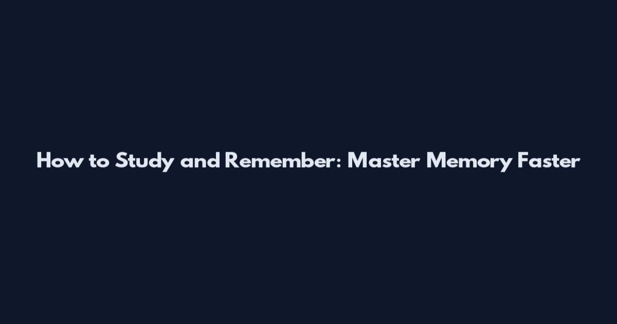 How to Study and Remember: Master Memory Faster