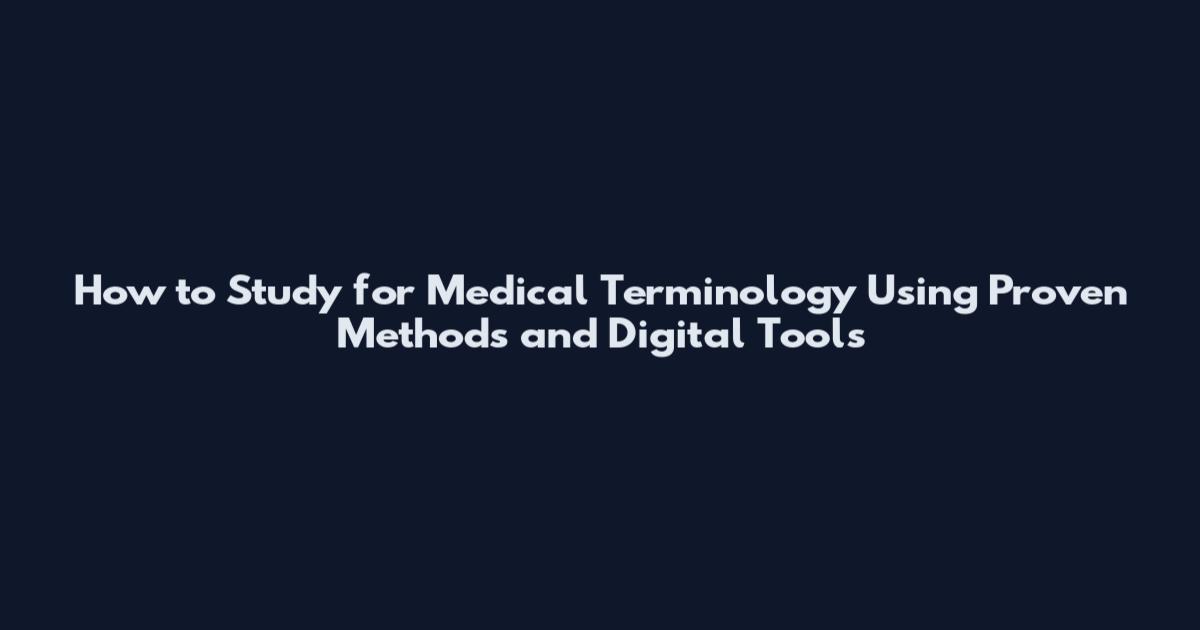 How to Study for Medical Terminology Using Proven Methods and Digital Tools