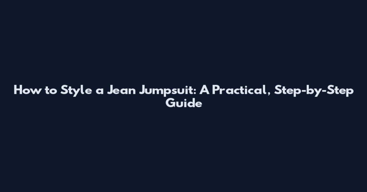 How to Style a Jean Jumpsuit: A Practical, Step-by-Step Guide