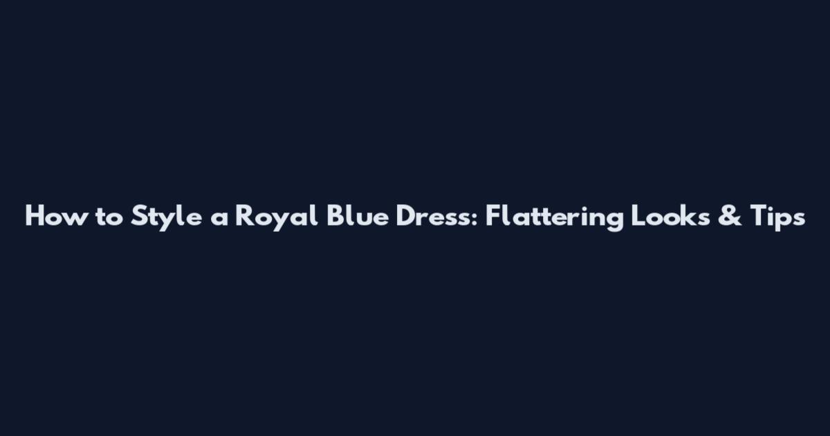 How to Style a Royal Blue Dress: Flattering Looks & Tips