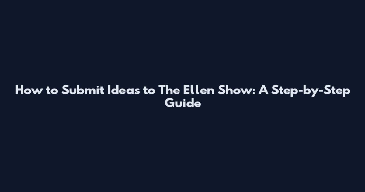 How to Submit Ideas to The Ellen Show: A Step-by-Step Guide