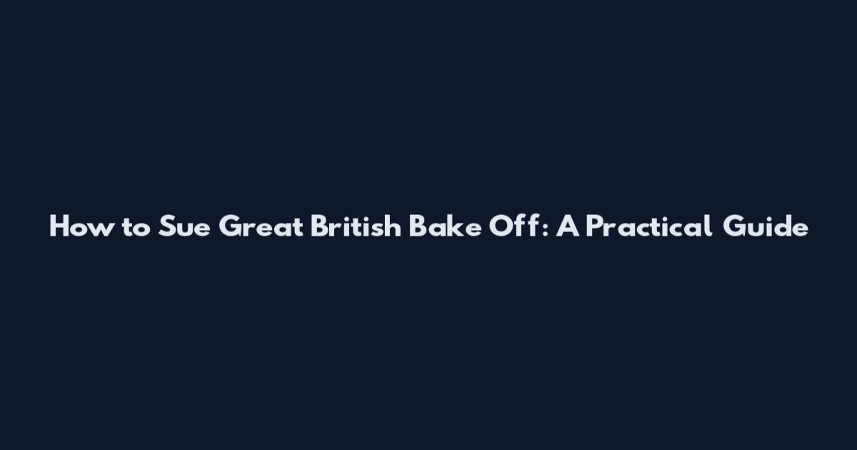 How to Sue Great British Bake Off: A Practical Guide