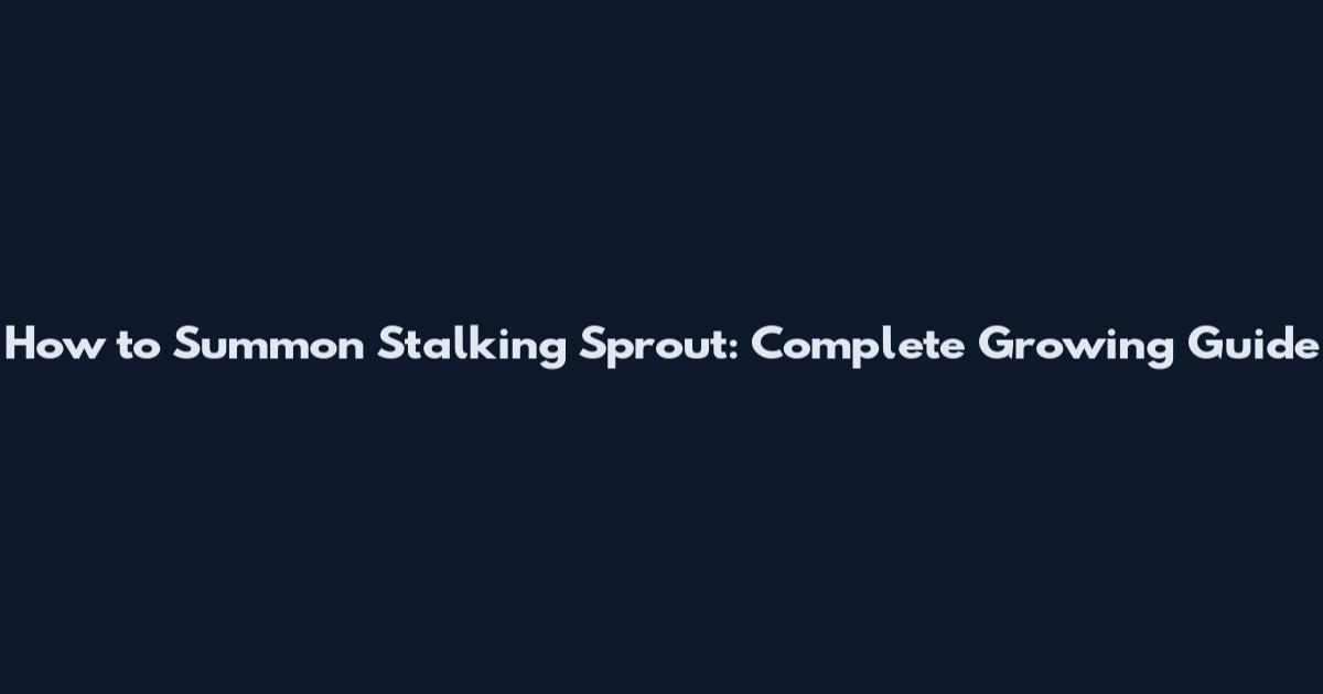 How to Summon Stalking Sprout: Complete Growing Guide
