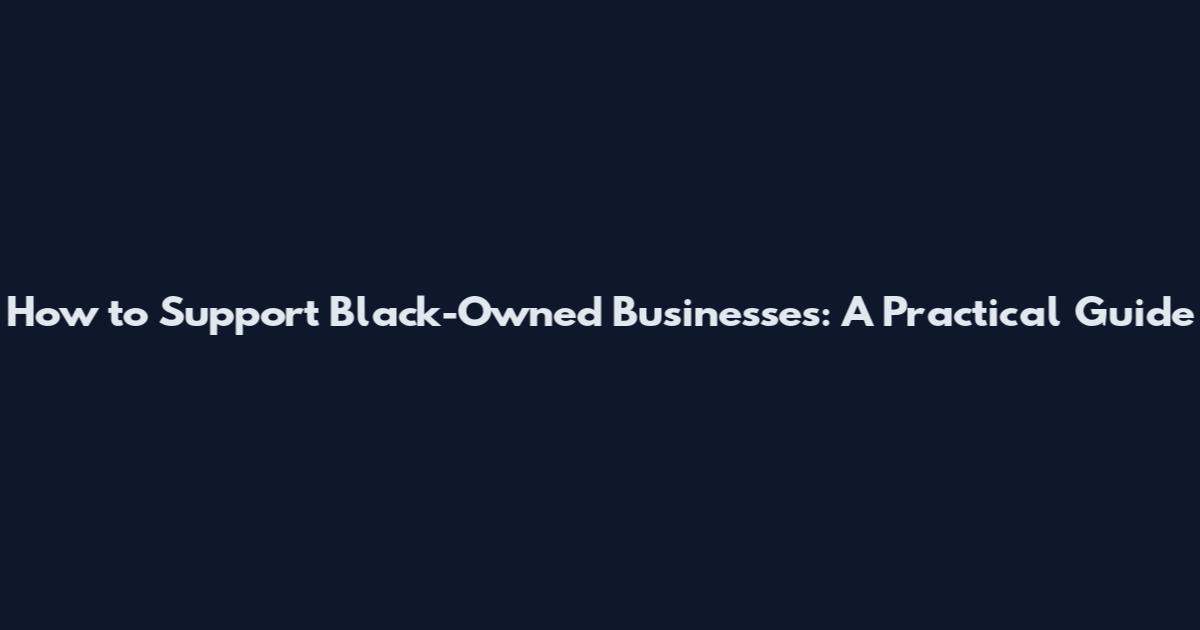 How to Support Black-Owned Businesses: A Practical Guide