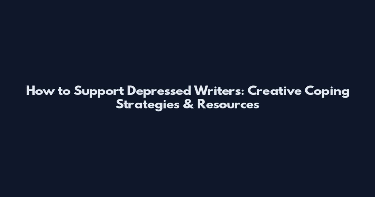 How to Support Depressed Writers: Creative Coping Strategies & Resources