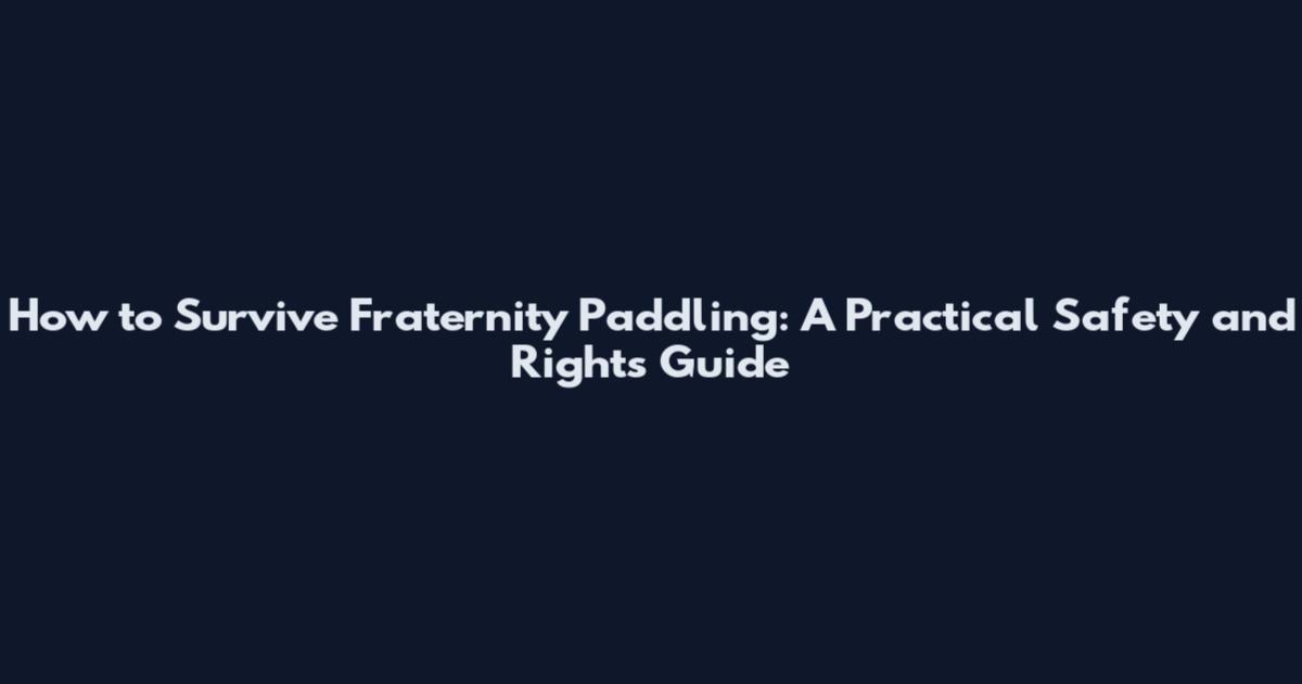 How to Survive Fraternity Paddling: A Practical Safety and Rights Guide