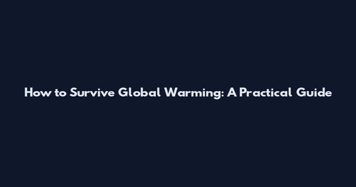 How to Survive Global Warming: A Practical Guide