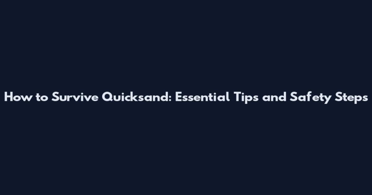 How to Survive Quicksand: Essential Tips and Safety Steps
