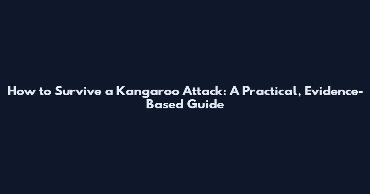 How to Survive a Kangaroo Attack: A Practical, Evidence-Based Guide