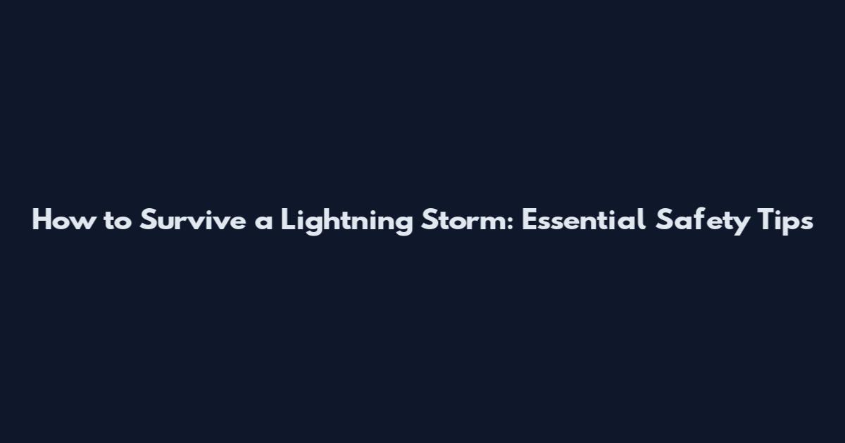 How to Survive a Lightning Storm: Essential Safety Tips