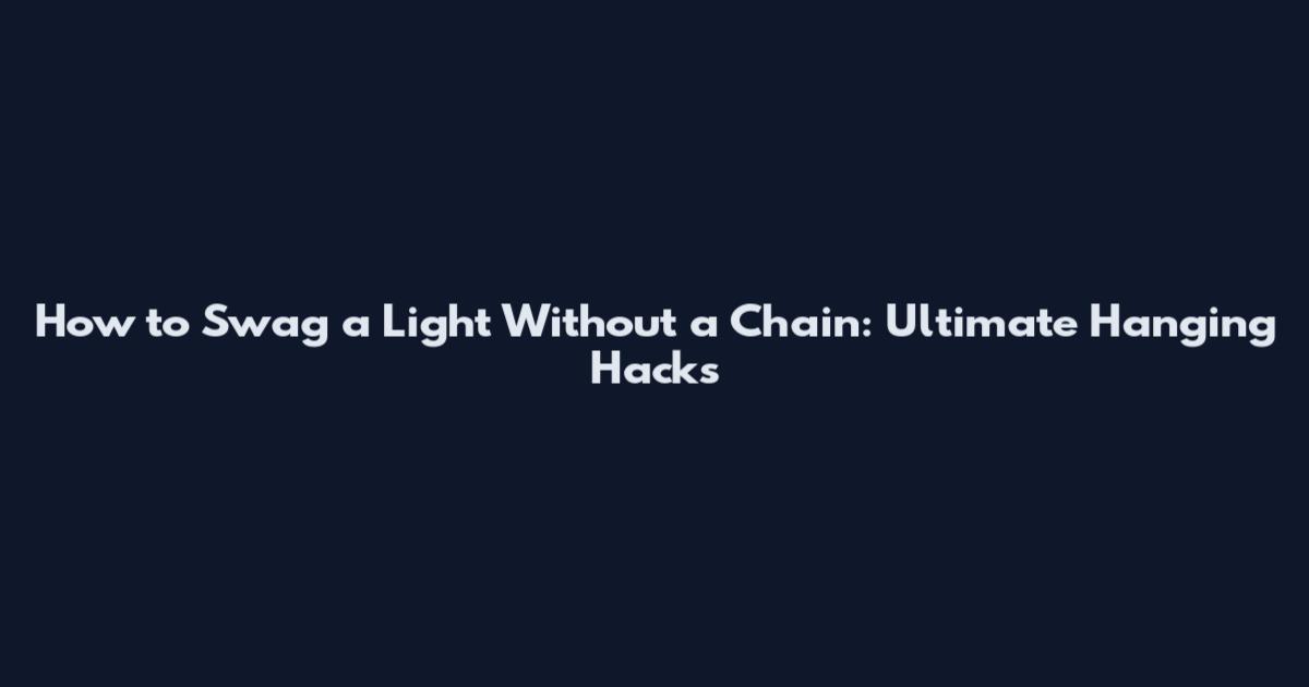 How to Swag a Light Without a Chain: Ultimate Hanging Hacks