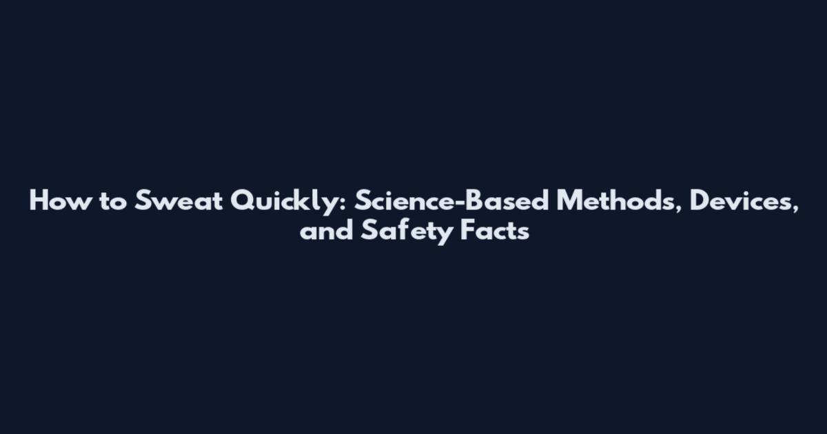How to Sweat Quickly: Science-Based Methods, Devices, and Safety Facts