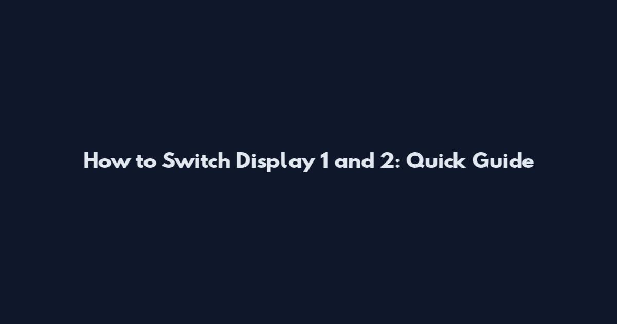 How to Switch Display 1 and 2: Quick Guide