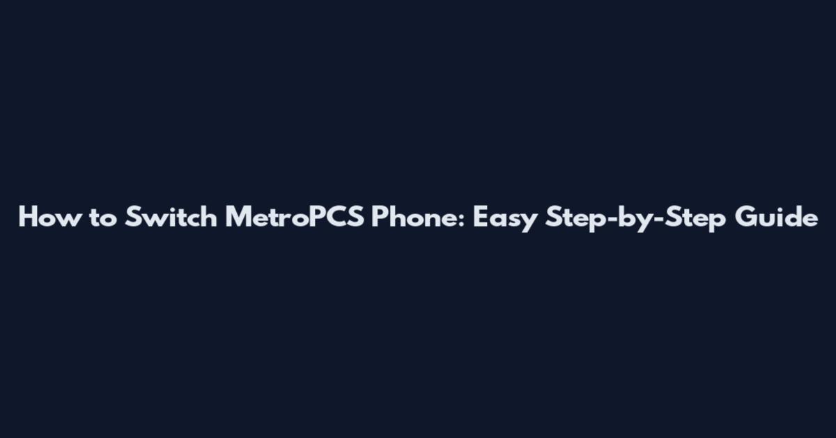 How to Switch MetroPCS Phone: Easy Step-by-Step Guide