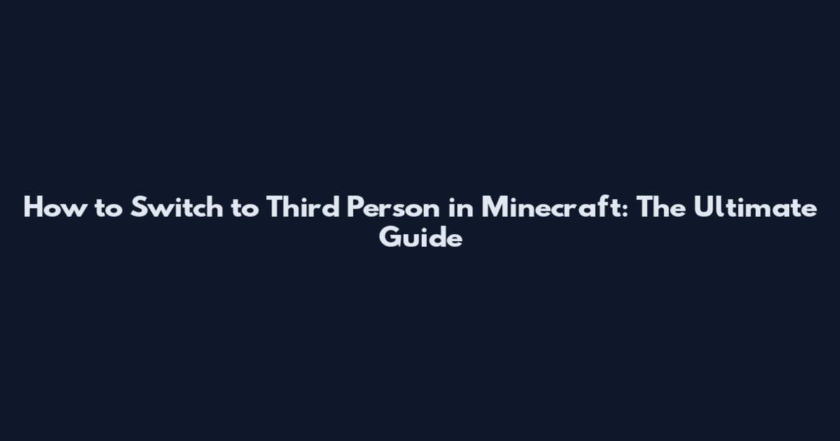 How to Switch to Third Person in Minecraft: The Ultimate Guide