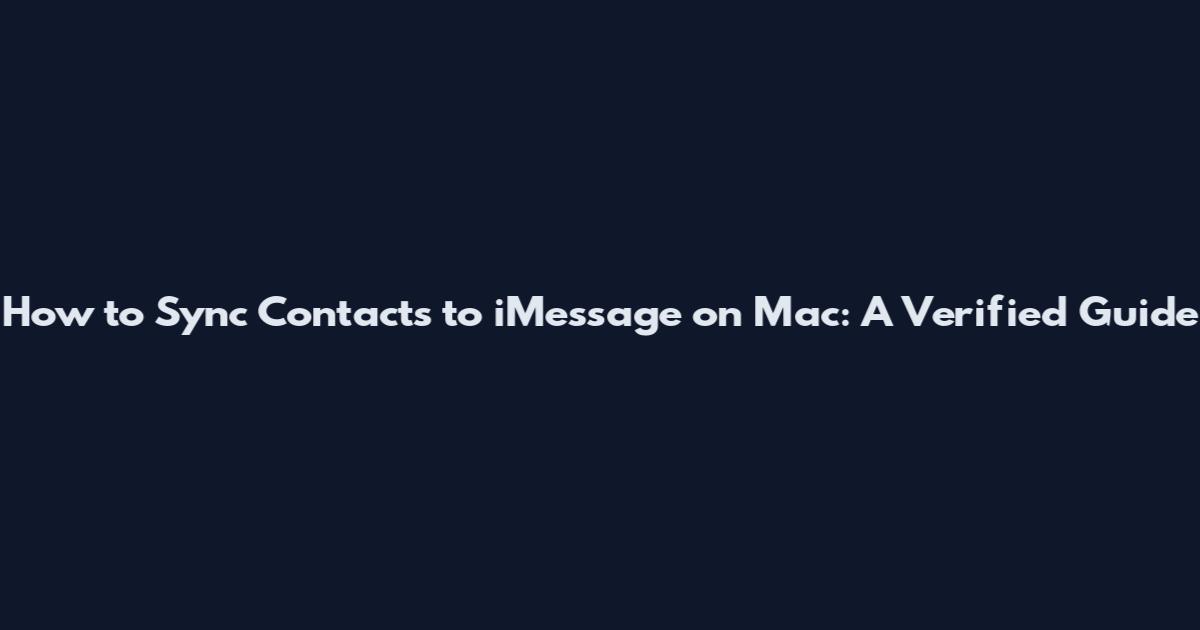 How to Sync Contacts to iMessage on Mac: A Verified Guide